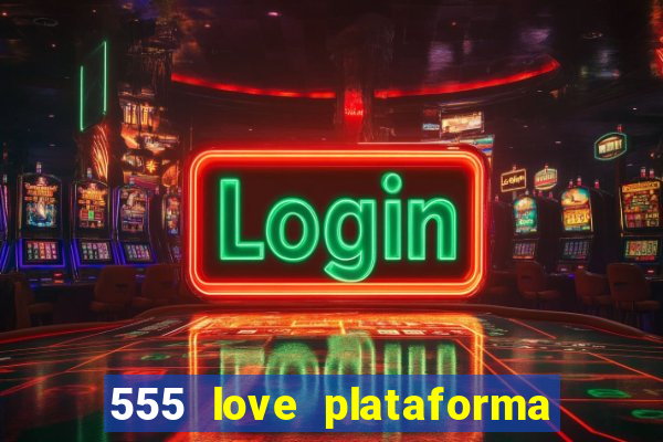 555 love plataforma de jogos